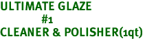 ULTIMATE GLAZE<br>               #1<br>CLEANER & POLISHER(1qt)